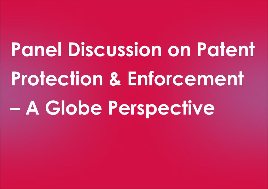 Panel Discussion on Patent Protection & Enforcement – A Globe Perspective