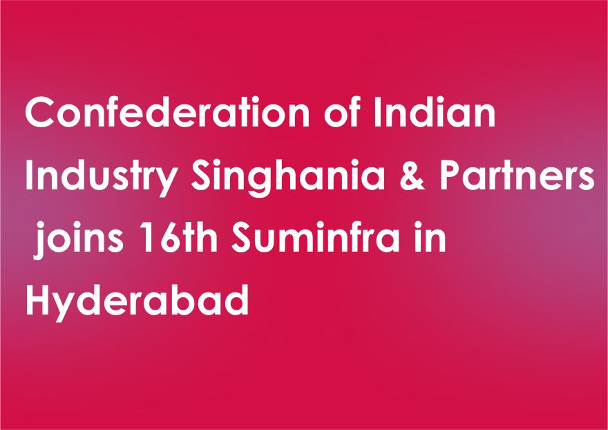 Confederation of Indian Industry Singhania & Partners joins 16th Suminfra in Hyderabad